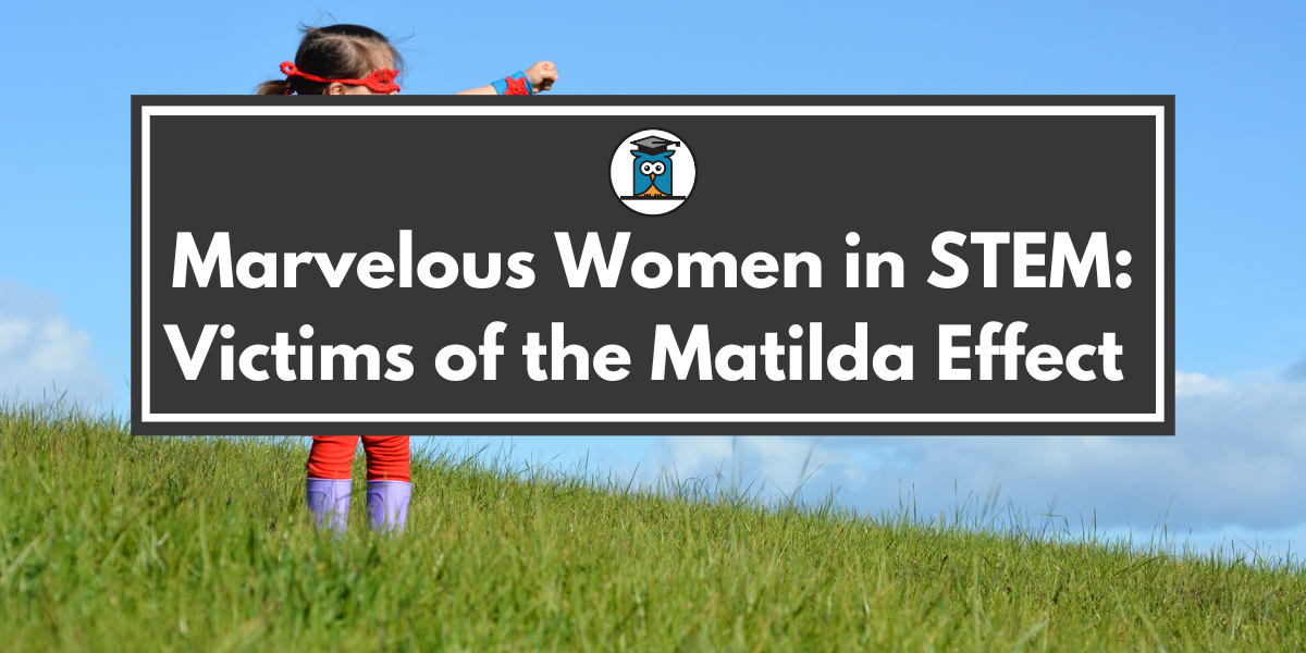 Marvelous Women in STEM: Victims of the Matilda Effect - My